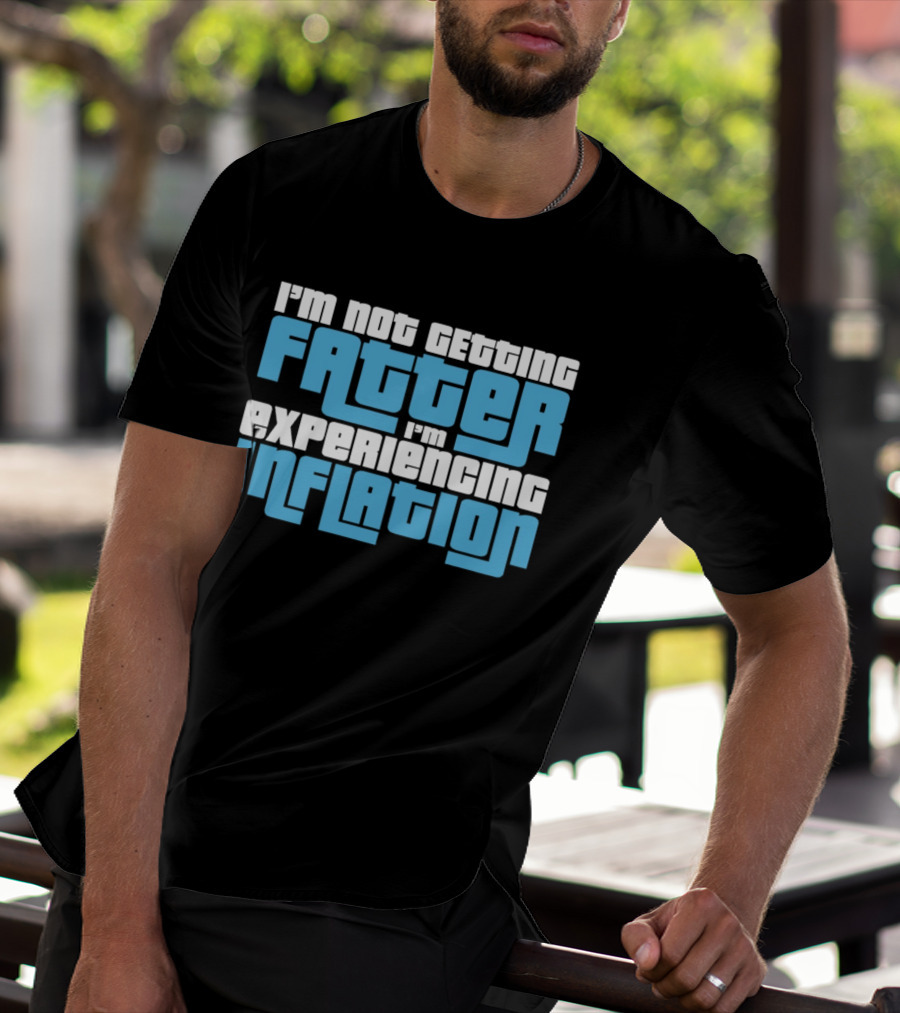 I'm Not Getting Fatter I'm Experiencing Inflation T-Shirt