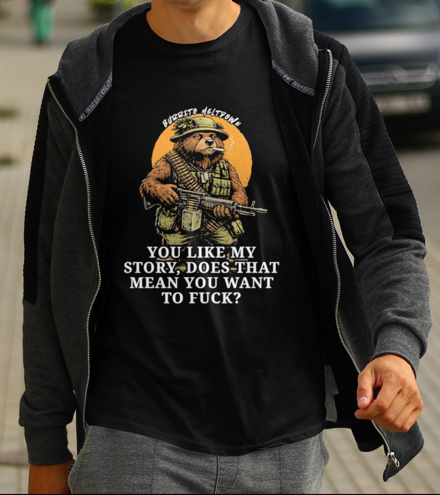 Burrito Meltdown Smoking Bear Soldier Machine Gun You Like My Story T-Shirt