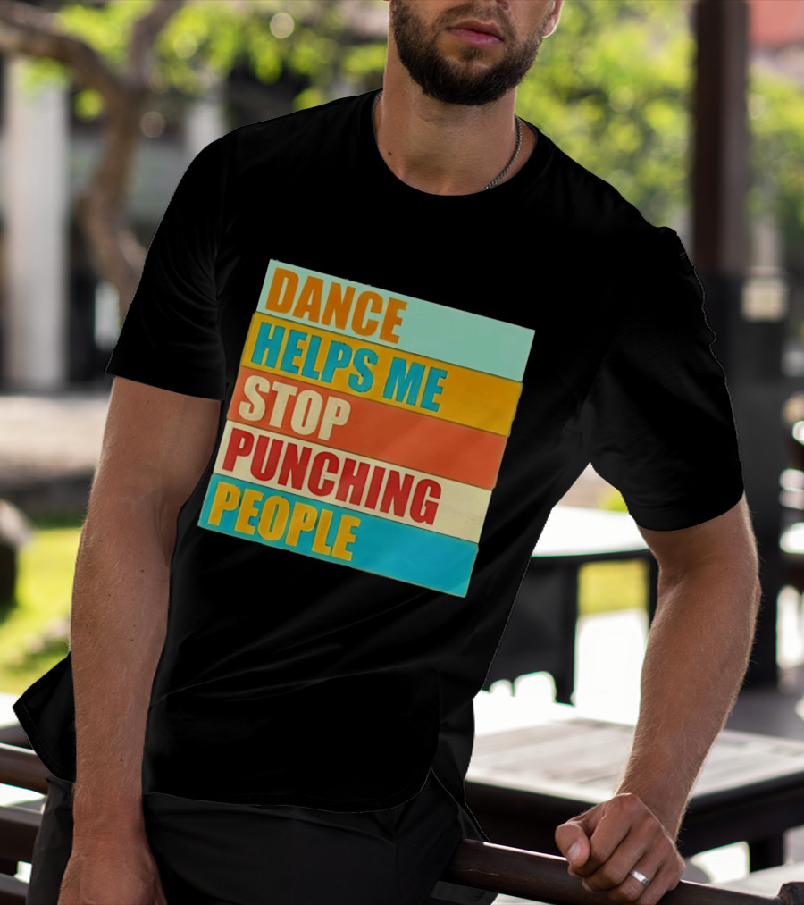 Dance Helps Me Stop Punching People T-Shirt