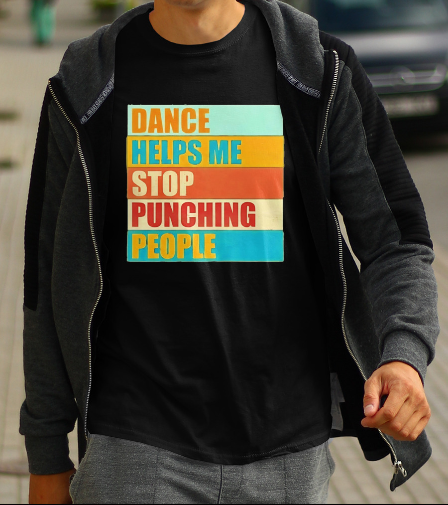 Dance Helps Me Stop Punching People T-Shirt