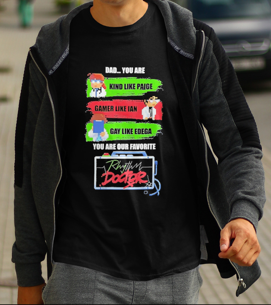 Rhythm Doctor Dad You Are Kind Like Paige Gamer Like Ian Gay Like Edega You Are Our Favorite T-Shirt