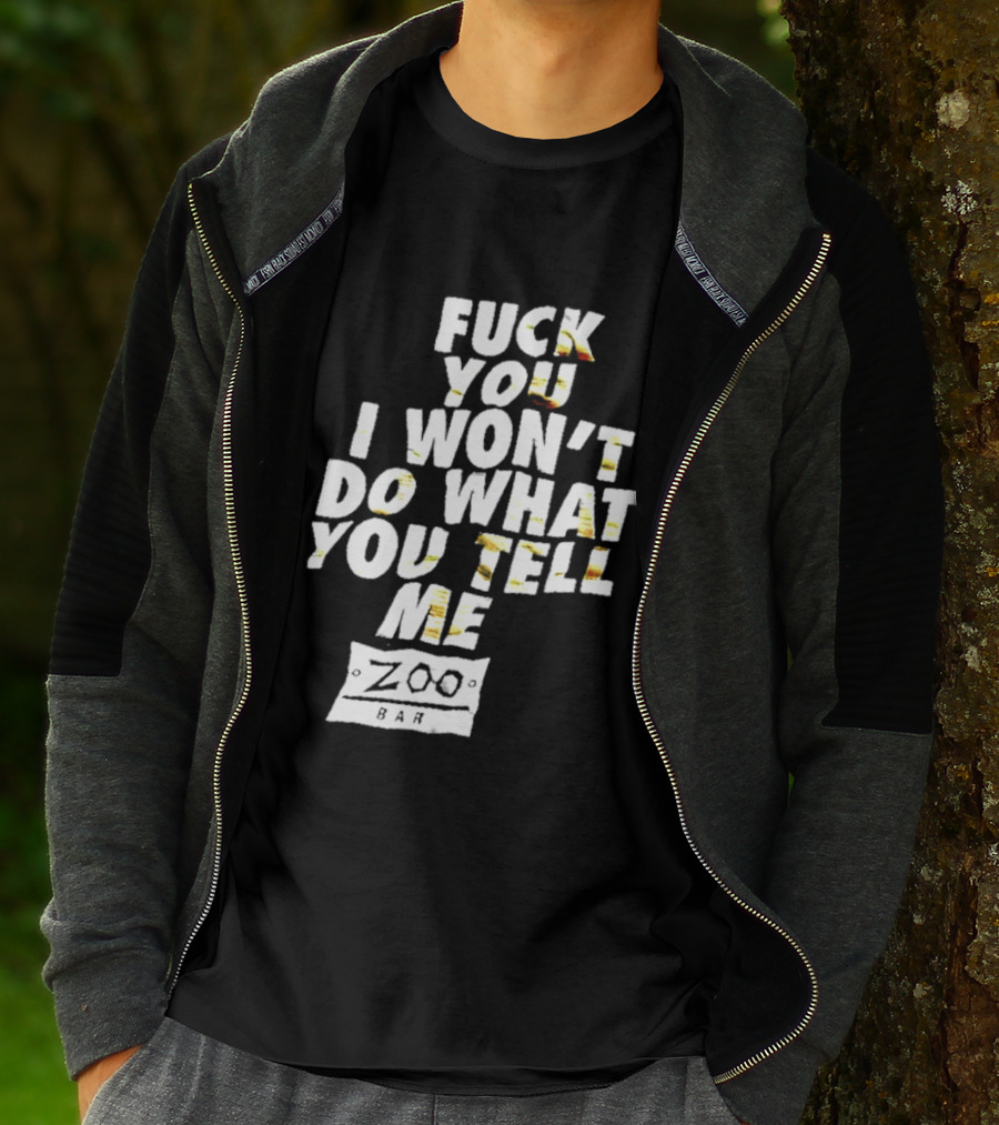 F You I Won't Do What You Tell Me Zoo Bar T-Shirt