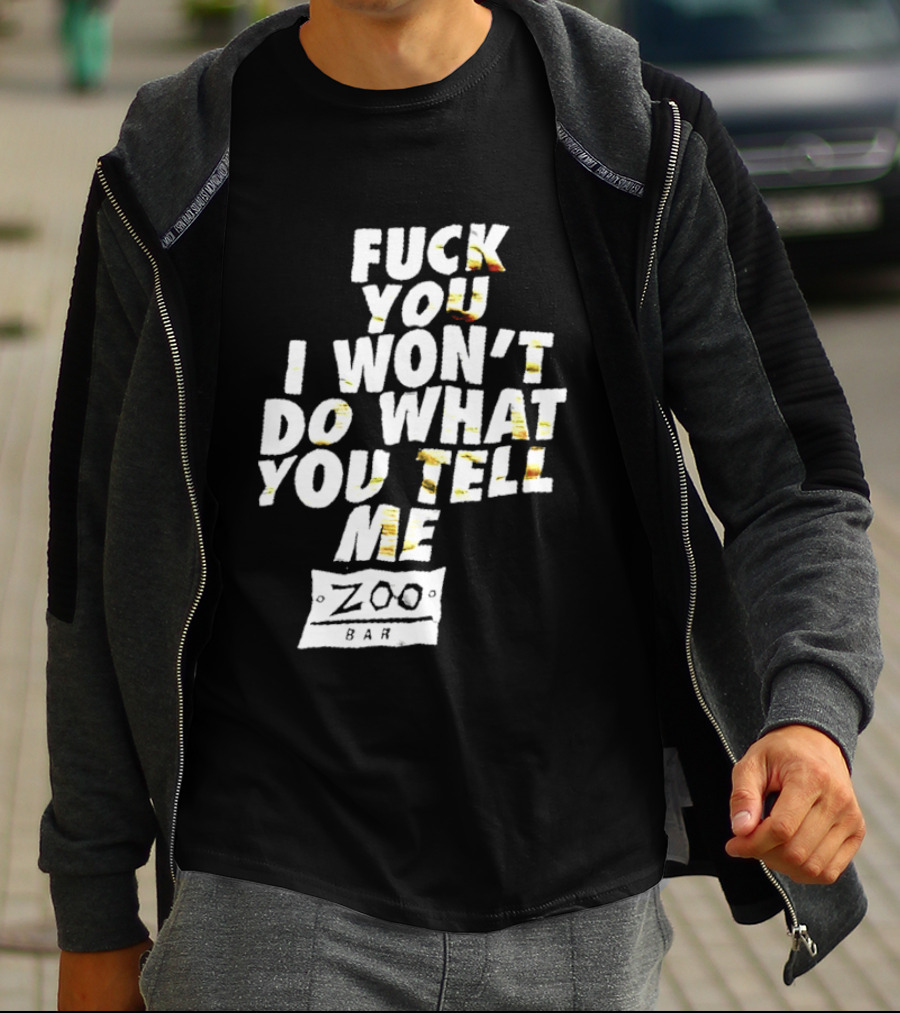 F You I Won't Do What You Tell Me Zoo Bar T-Shirt