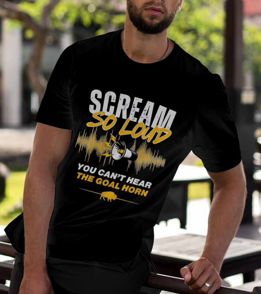 Scream So Loud You Can't Hear The Goal Horn Buffalo Sabers T-Shirt