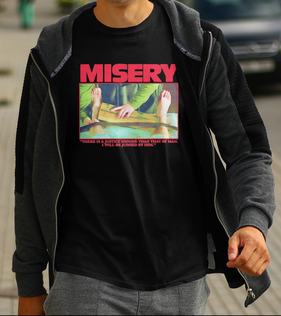 Misery There Is A Justice Higher Than That Of Man I Will Be Judged By Him T-Shirt