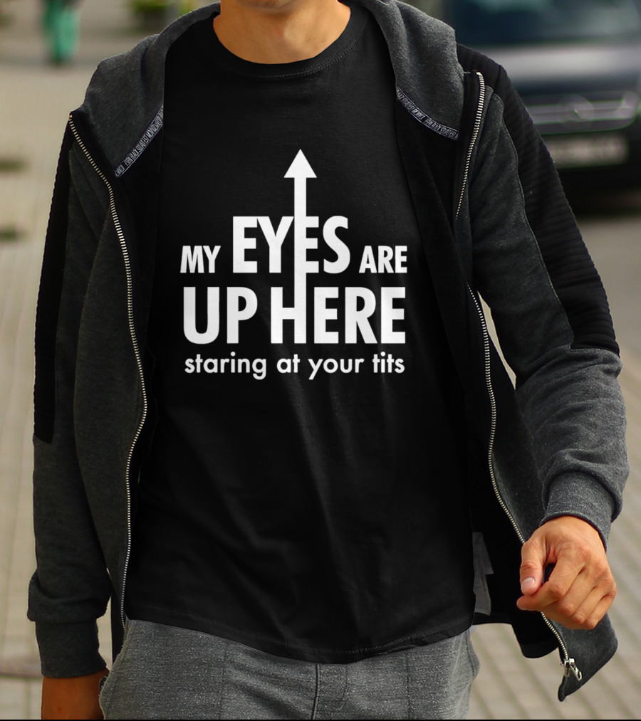 My Eyes Are Up Here Staring At Your Tits Arrow T-Shirt