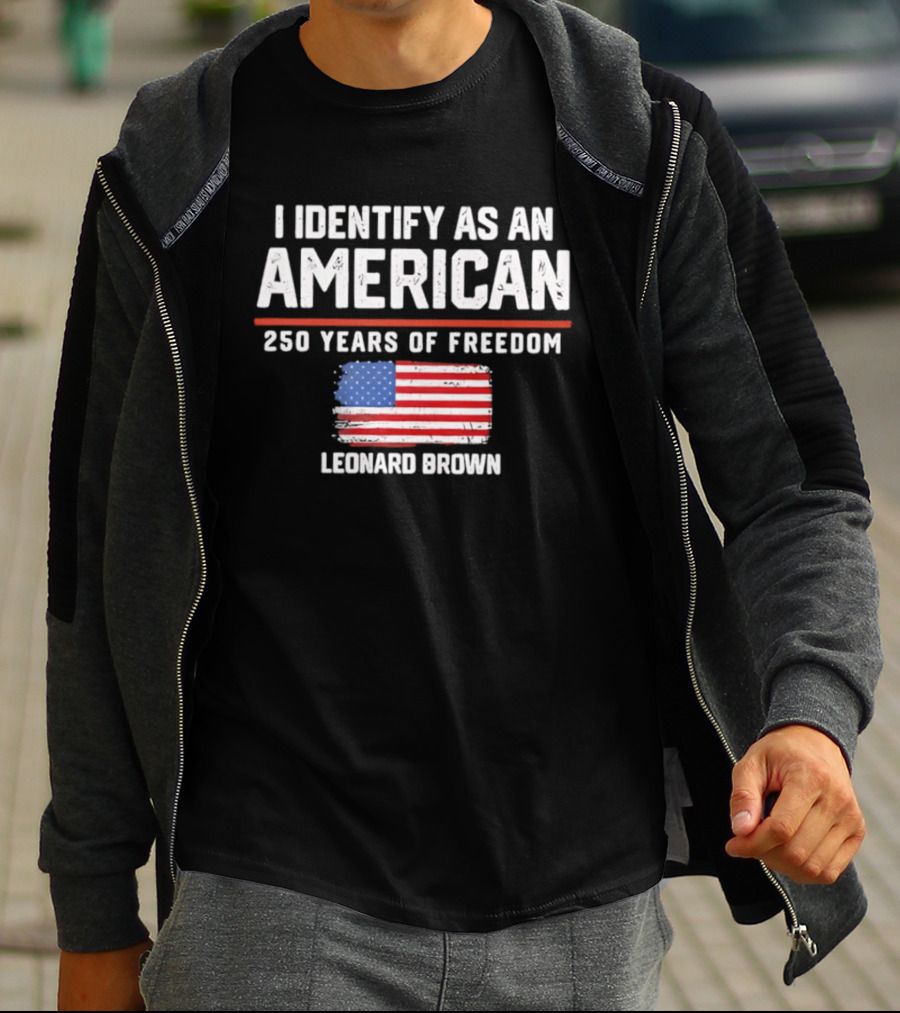 I Identify As An American Leonard Brown 250 Years Of Freedom Flag T-Shirt