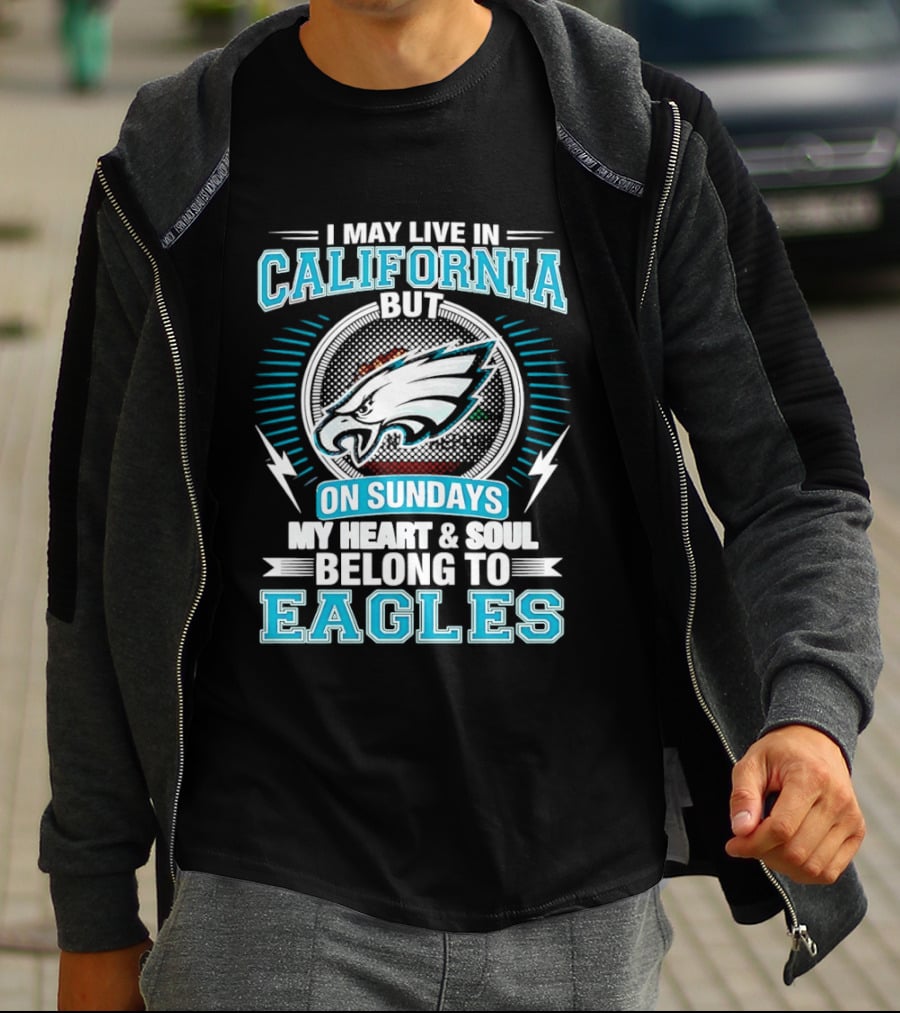 I May Live In California But On Sundays My Heart & Soul Belong To Eagles T-Shirt