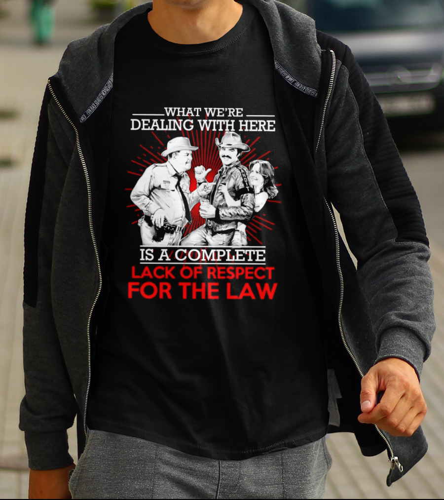Smokey And The Bandit What We're Dealing With Here Is A Complete Lack Of Respect For The Law T-Shirt