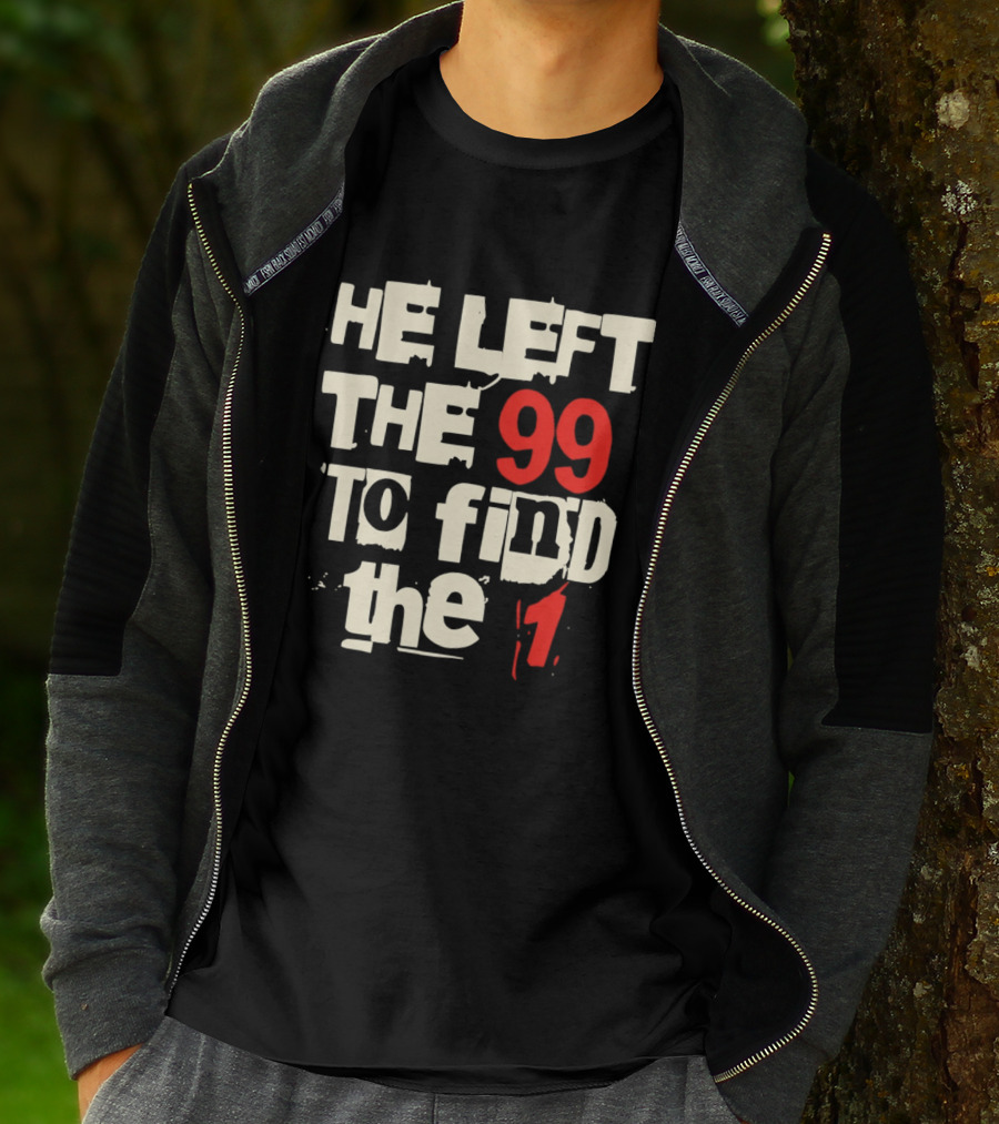 He Left The 99 To Find The 1 T-Shirt