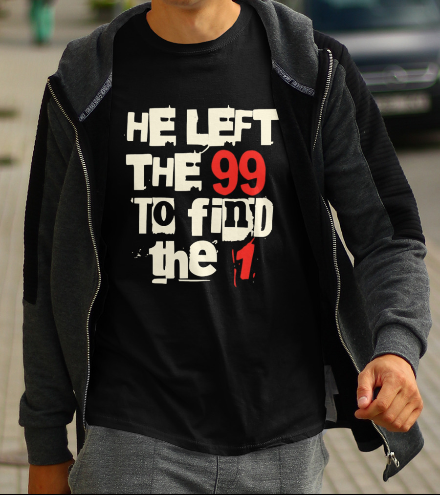 He Left The 99 To Find The 1 T-Shirt