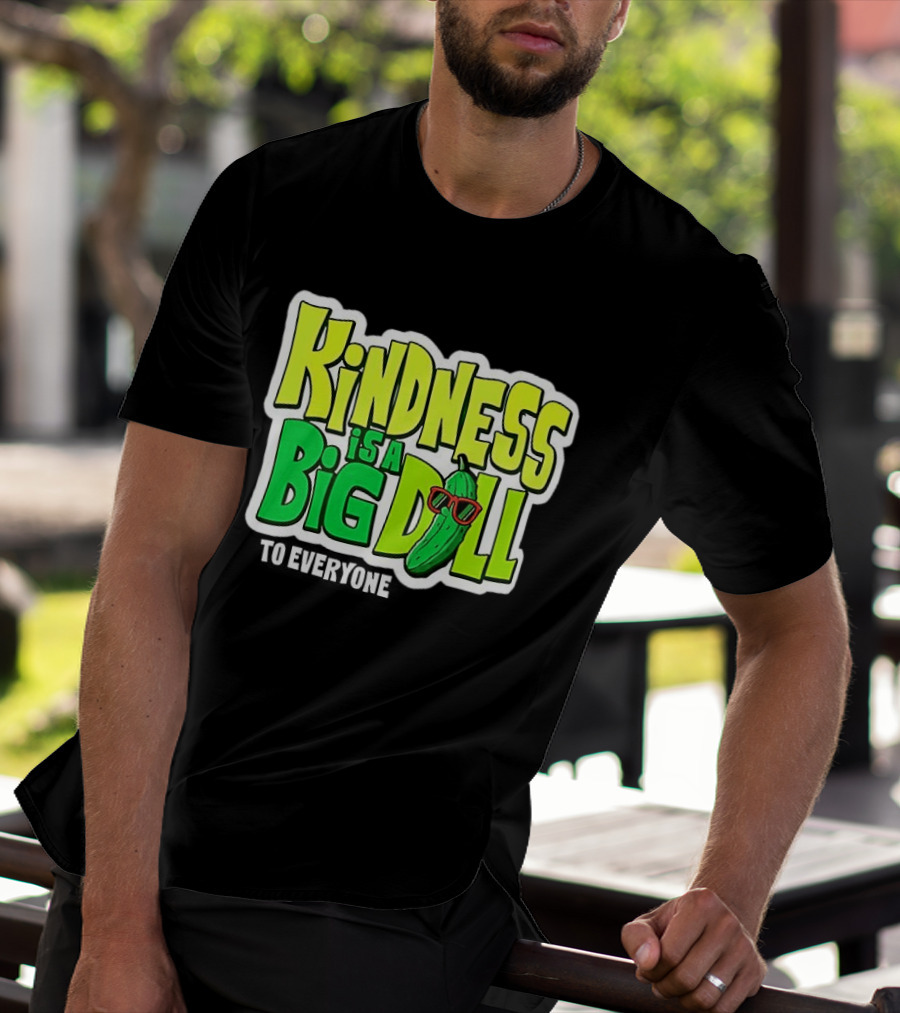 Kindness Is A Big Dill Pickle With Sunglasses T-Shirt