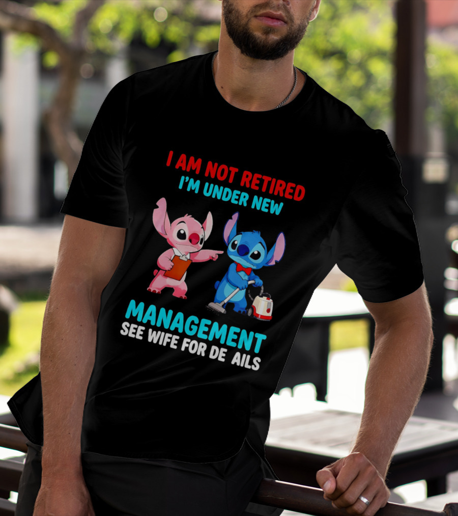 I Am Not Retired I'm Under New Management See Wife For Details Stitch And Angel T-Shirt