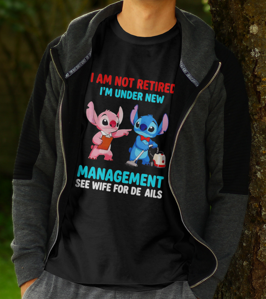 I Am Not Retired I'm Under New Management See Wife For Details Stitch And Angel T-Shirt