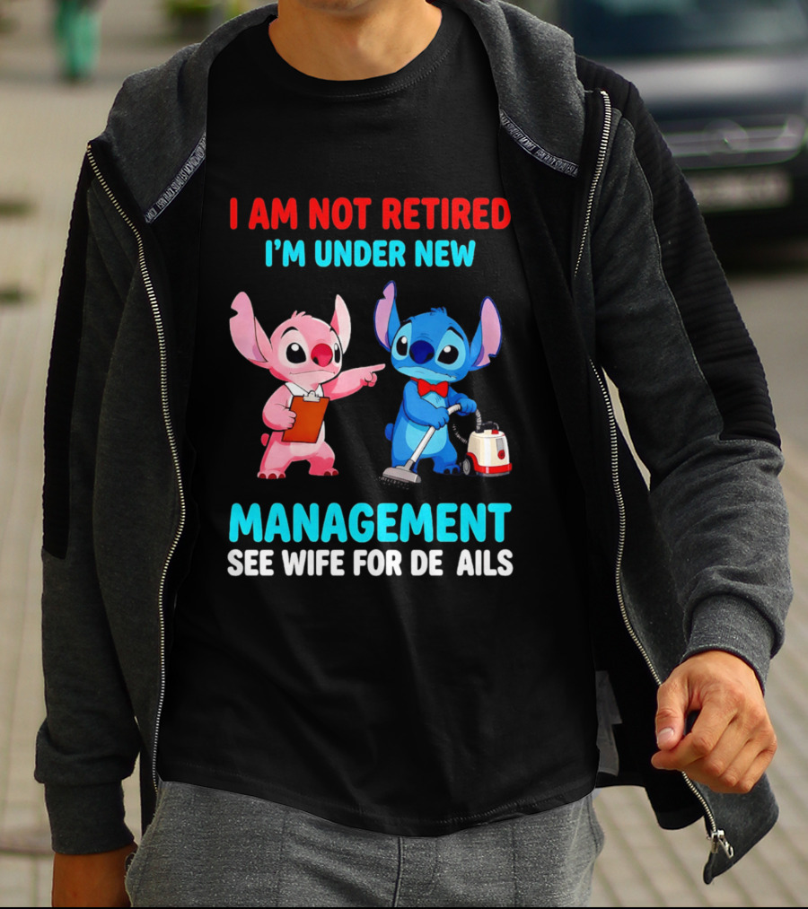I Am Not Retired I'm Under New Management See Wife For Details Stitch And Angel T-Shirt