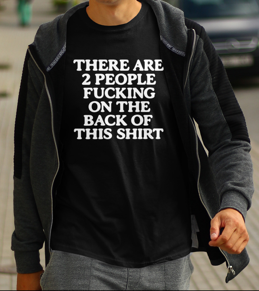 There Are 2 People Fucking On The Back Of This T-Shirt