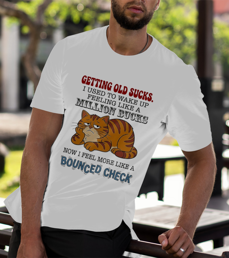 Getting Old Sucks Cat Million Bucks Bounced Check T-Shirt