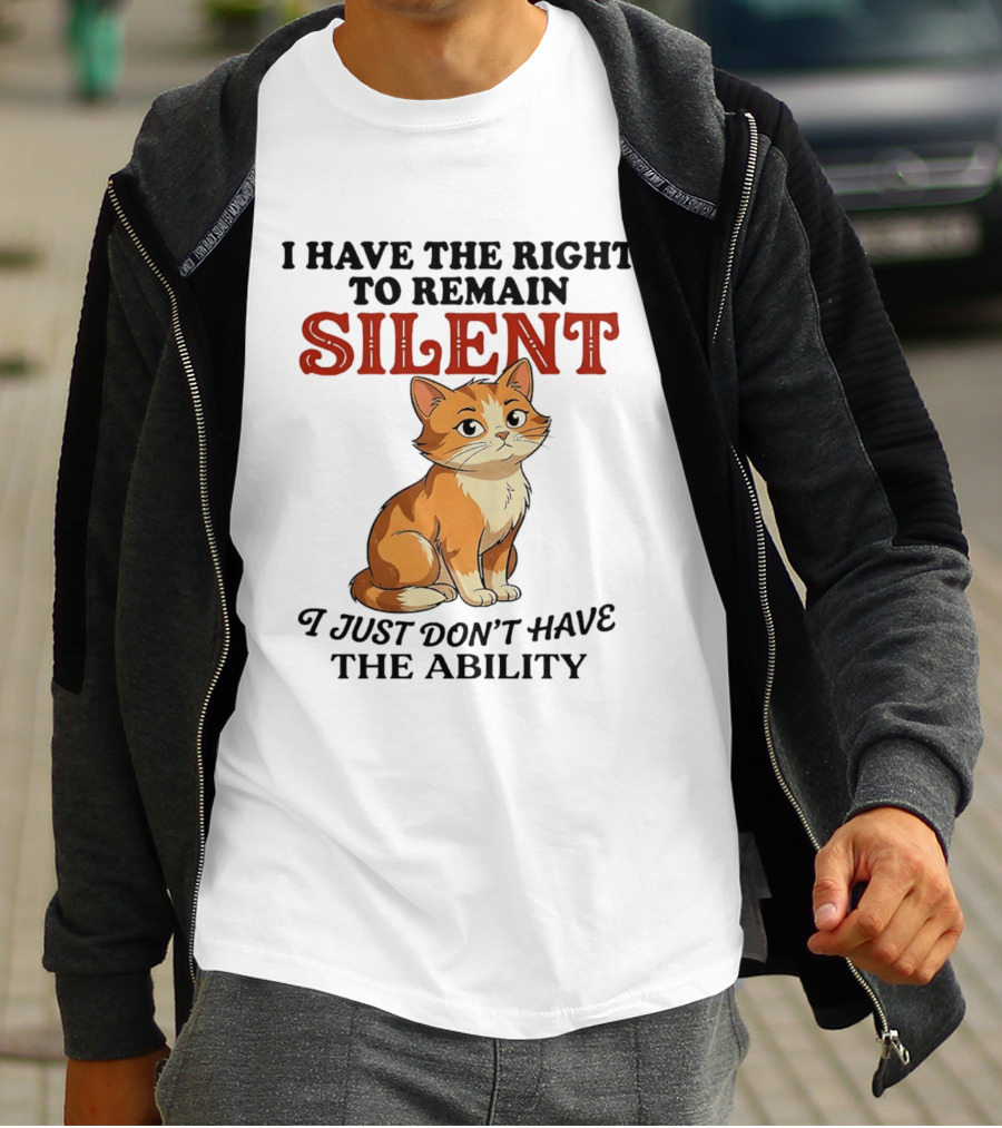 Cat I Have The Right To Remain Silent I Just Don't Have The Ability T-Shirt