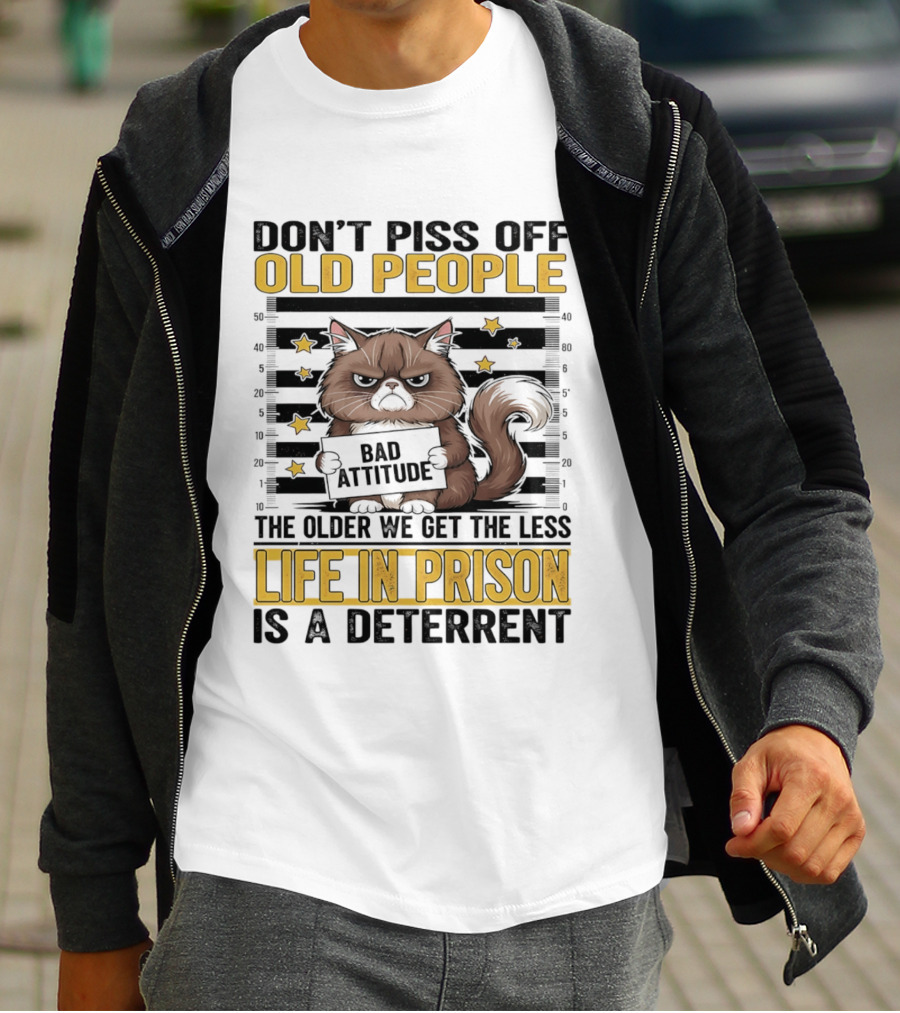 Don't Piss Off Old People Cat Shot Bad Attitude Life In Prison Is A Deterrent T-Shirt