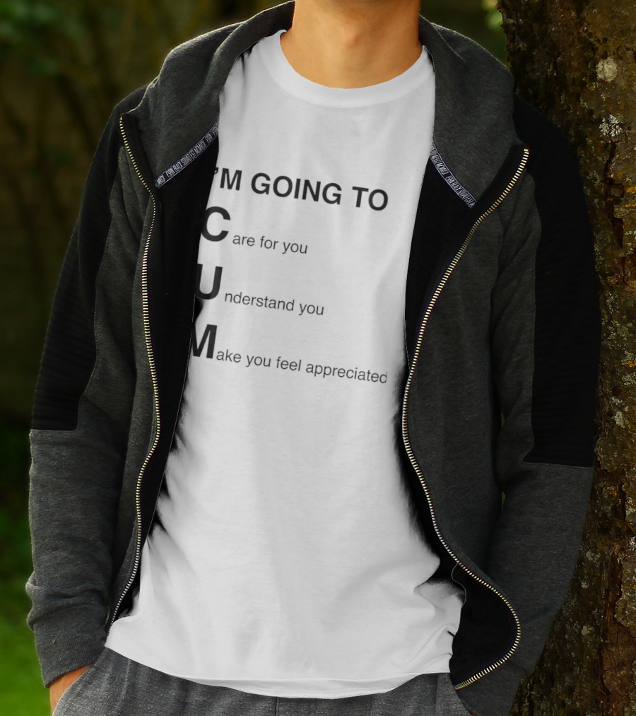 I'm Going To Care For You Understand You Make You Feel Appreciated T-Shirt