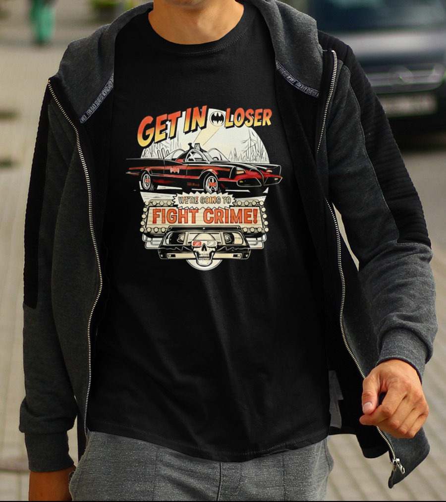Get In Loser Batmobile Fight Crime T-Shirt