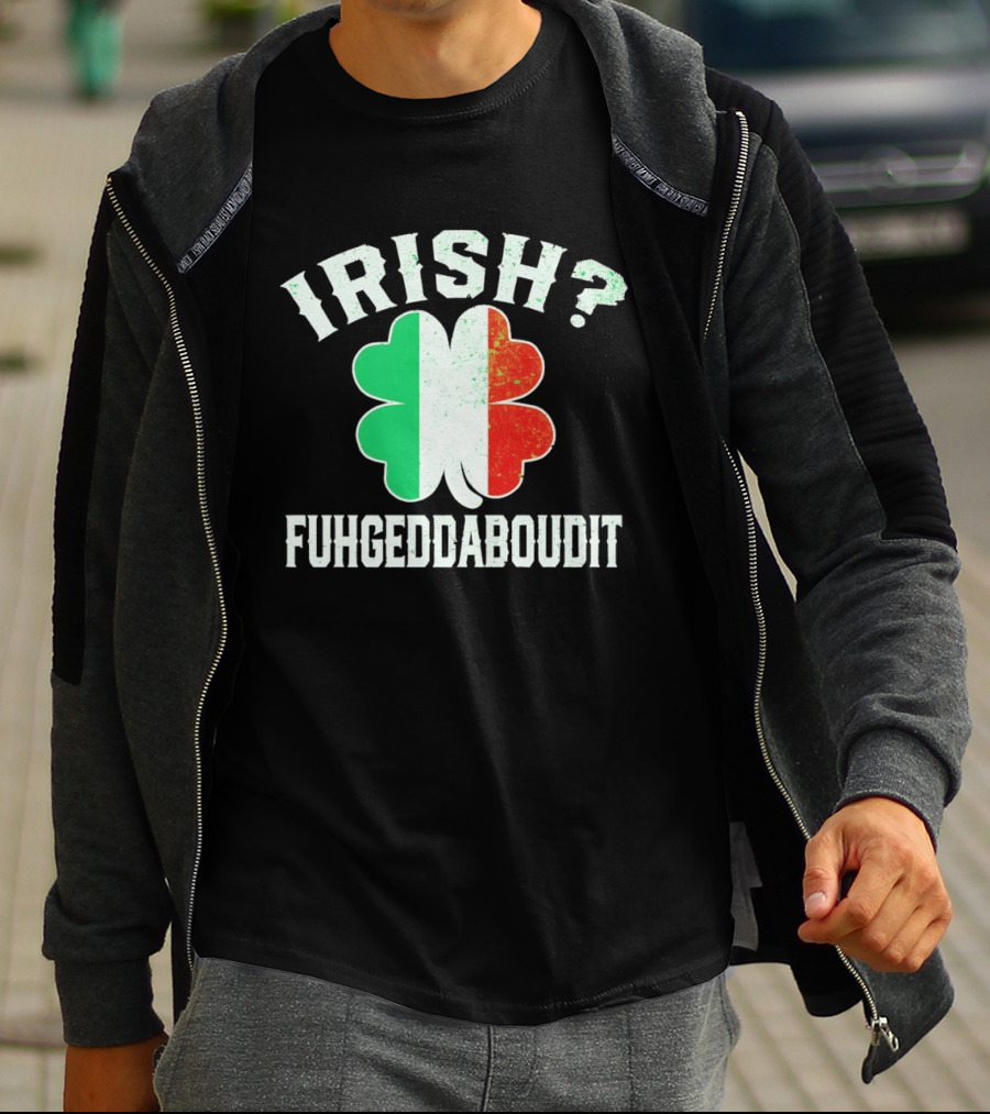 Irish Fuhgeddaboudit Clover Italy Flag St Patrick's Day T-Shirt