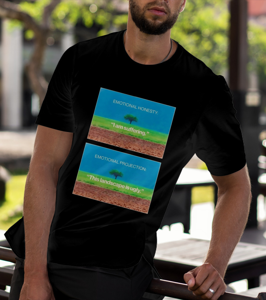 Emotional Honesty I Am Suffering Emotional Projection This Landscape Is Ugly Tree Landscape T-Shirt
