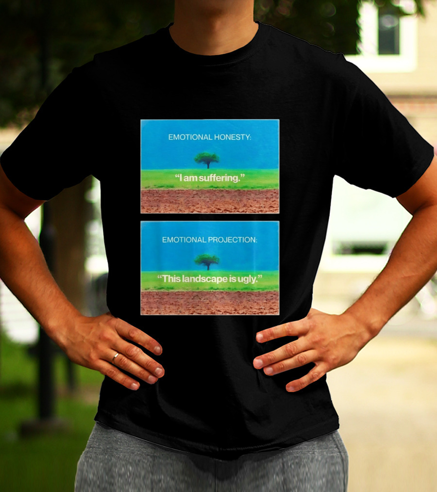 Emotional Honesty I Am Suffering Emotional Projection This Landscape Is Ugly Tree Landscape T-Shirt