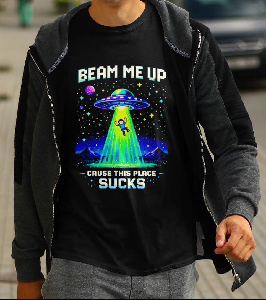 Beam Me Up UFO Abduction Cause This Place Sucks Alien Spaceship T-Shirt