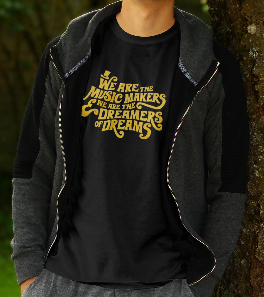 We Are The Music Makers And We Are The Dreamers Of Dreams Yellow Text With Top Hat T-Shirt