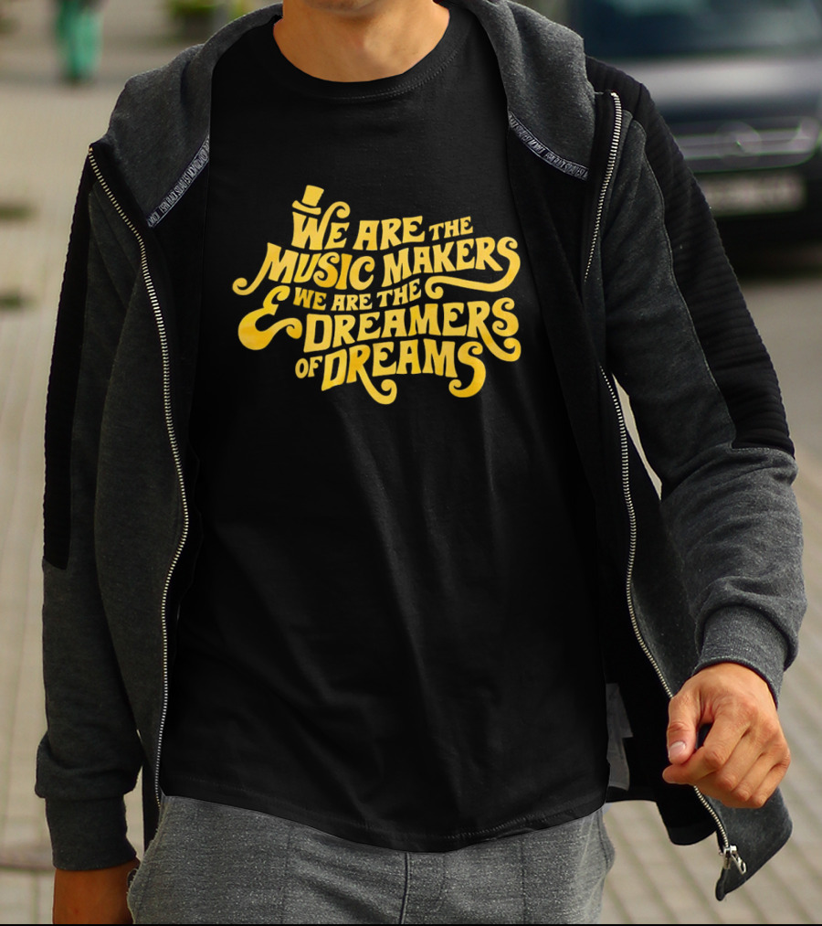 We Are The Music Makers And We Are The Dreamers Of Dreams Yellow Text With Top Hat T-Shirt