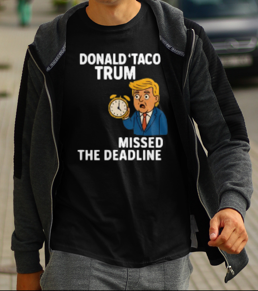 Donald Taco Trump Missed The Deadline Cartoon Image With T-Shirt