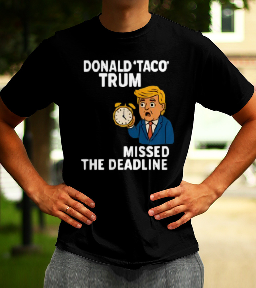Donald Taco Trump Missed The Deadline Cartoon Image With T-Shirt