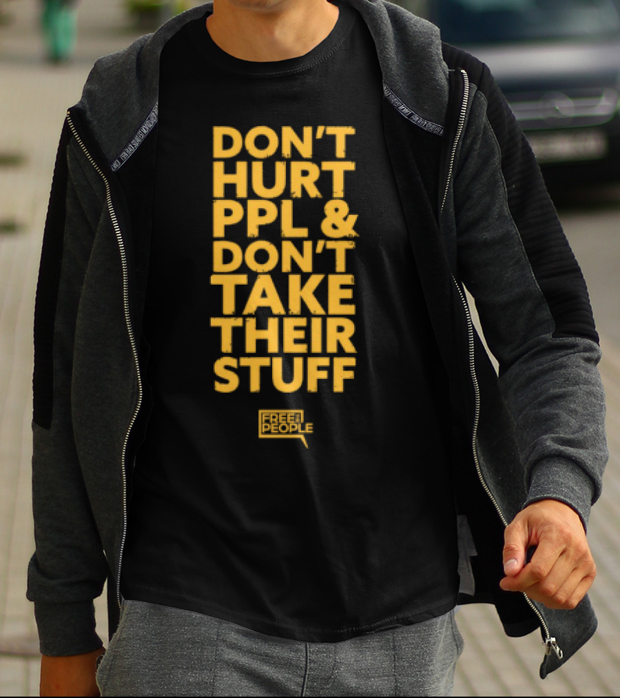 Don't Hurt PPL And Don't Take Their Stuff Yellow Text T-Shirt