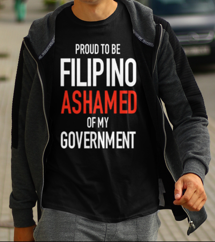Proud To Be Filipino Ashamed Of My Government T-Shirt