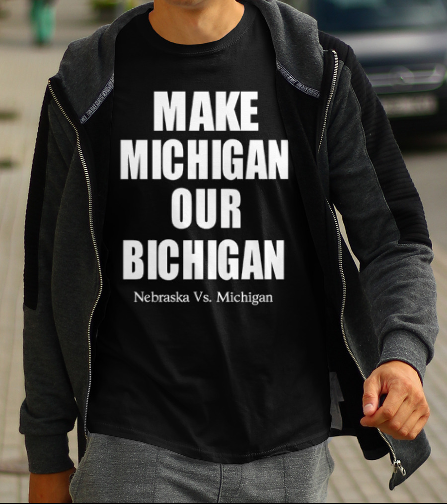 Nebraska Vs Michigan Make Michigan Our Bichigan T-Shirt