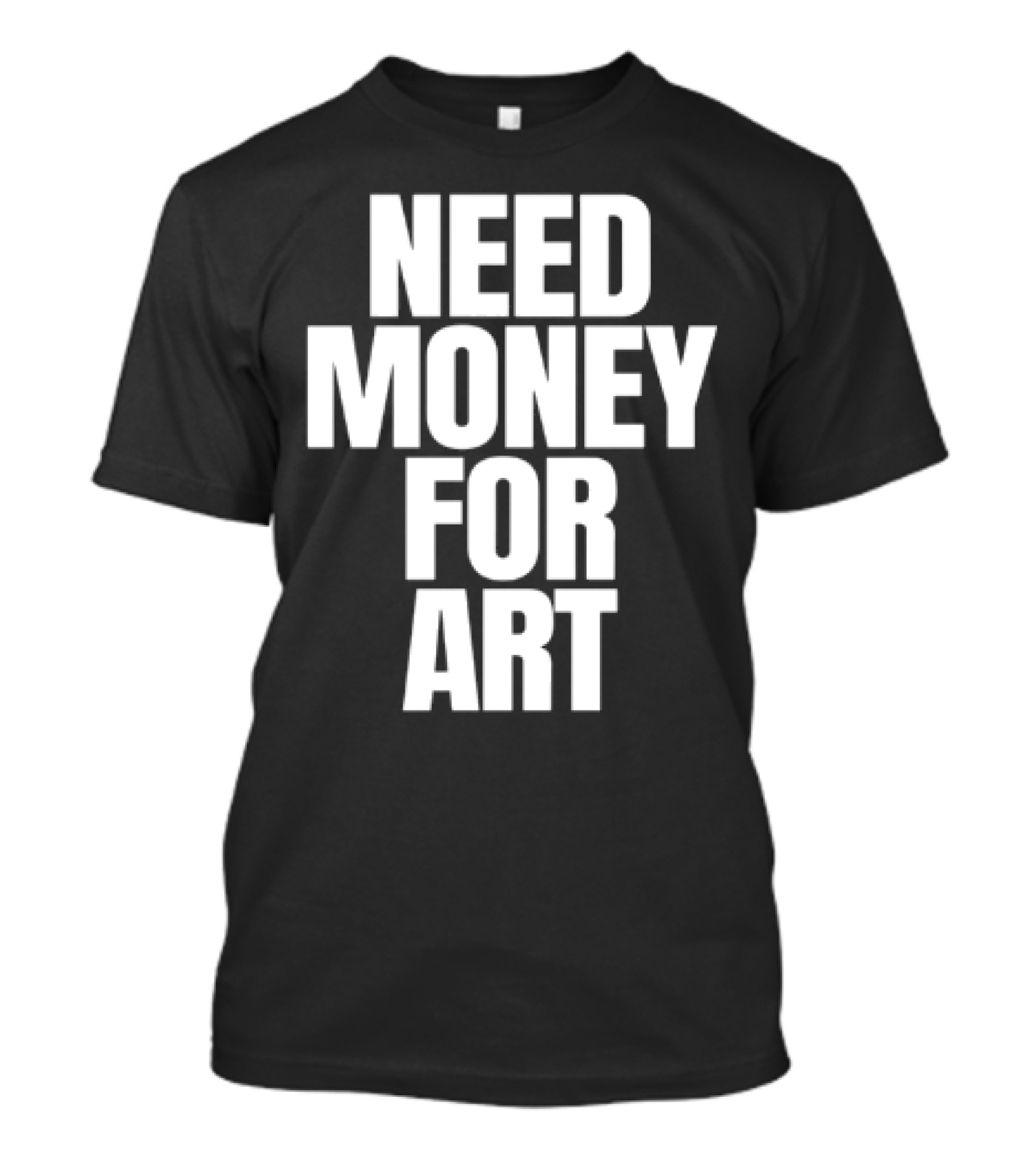 Need Money For Art T-Shirt