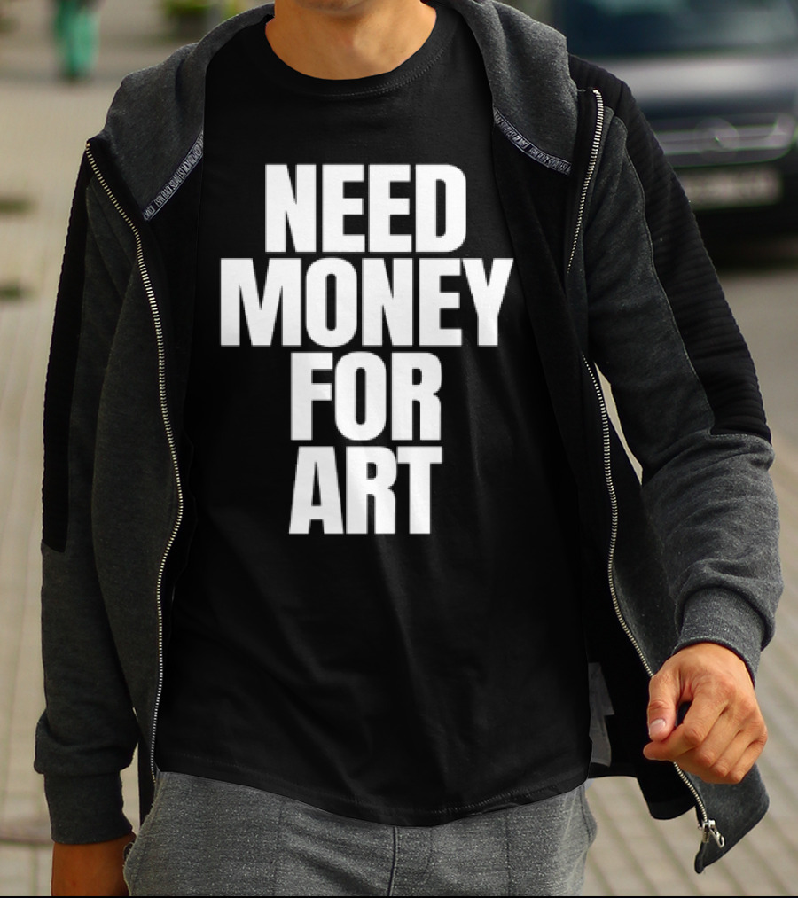 Need Money For Art T-Shirt