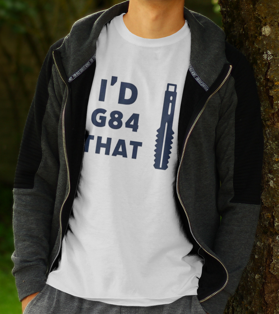 I'd G84 That Machine Tool CNC Machining Fun Phrase T-Shirt