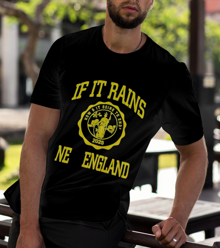 IF IT RAINS HOW'S IT GOING TO END 2025 NE ENGLAND T-Shirt