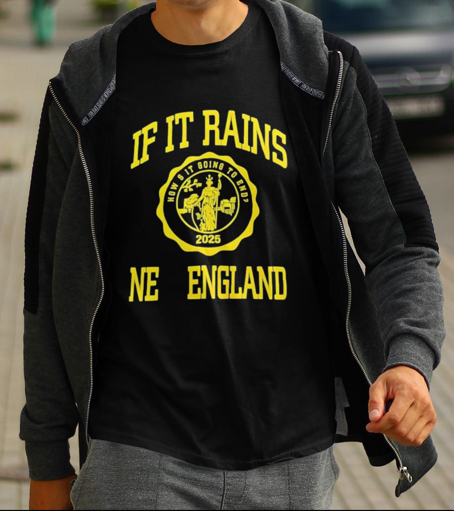 IF IT RAINS HOW'S IT GOING TO END 2025 NE ENGLAND T-Shirt