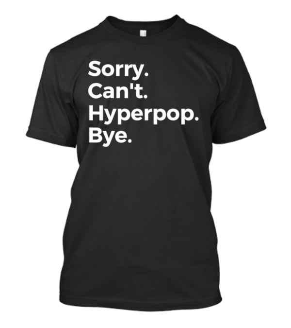 Sorry Can’t Hyperpop Bye Statement T-Shirt