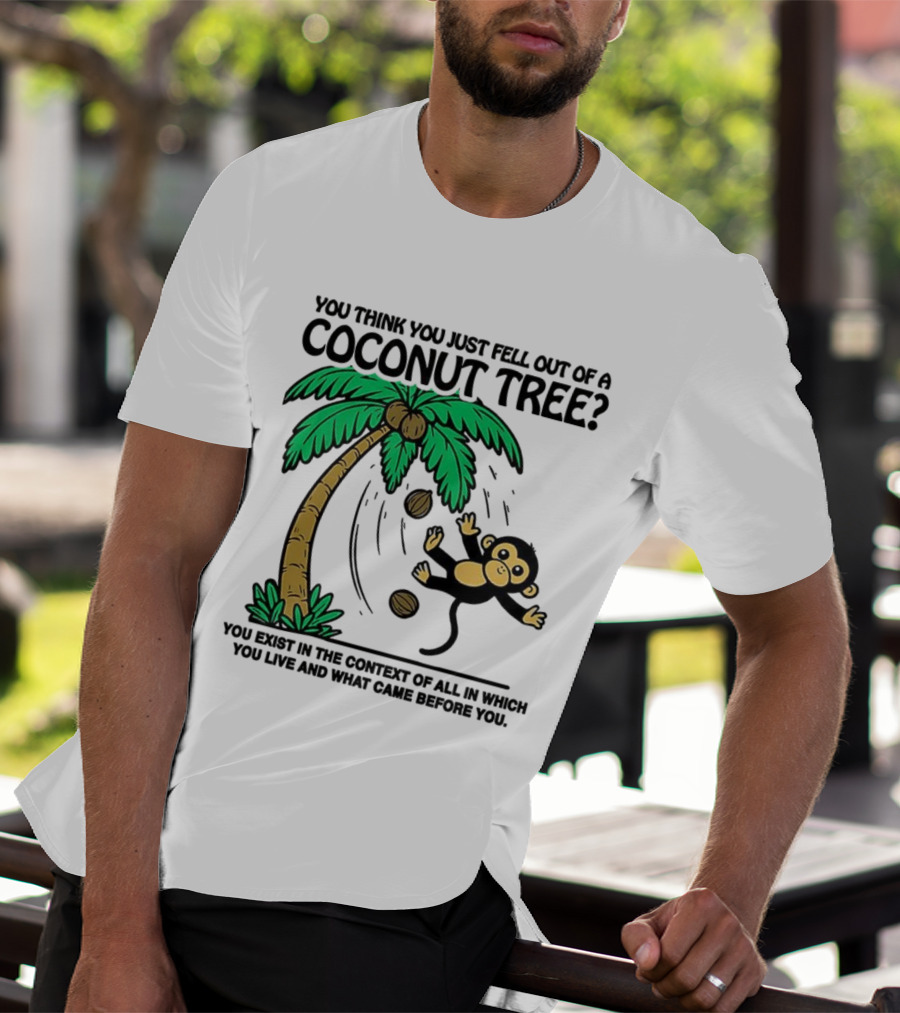 You Think You Just Fell Out Of A Coconut Tree Monkey Tree Context T-Shirt