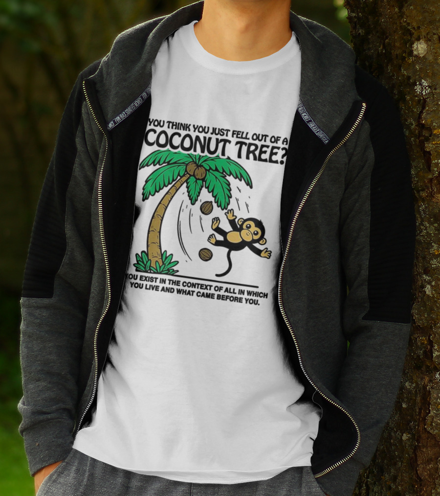 You Think You Just Fell Out Of A Coconut Tree Monkey Tree Context T-Shirt