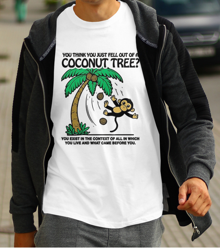 You Think You Just Fell Out Of A Coconut Tree Monkey Tree Context T-Shirt