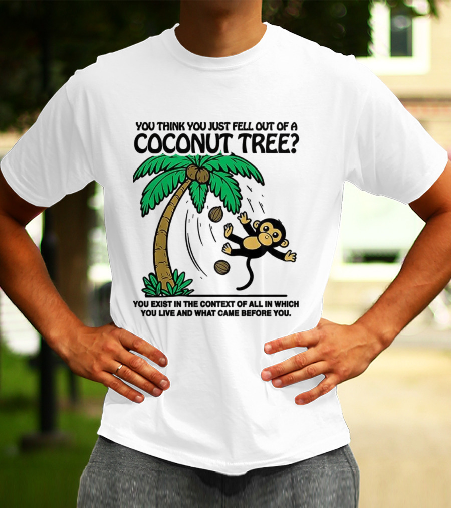 You Think You Just Fell Out Of A Coconut Tree Monkey Tree Context T-Shirt