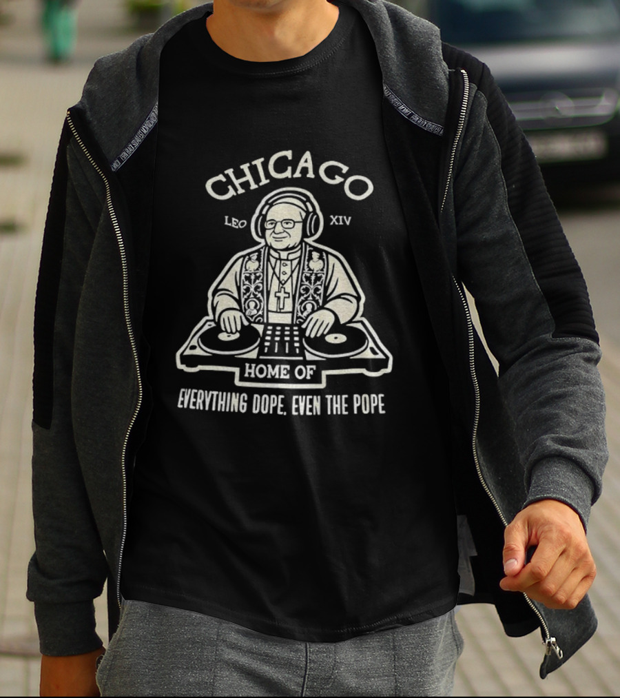 Chicago Leo XIV DJ Pope Home Of Everything Dope T-Shirt