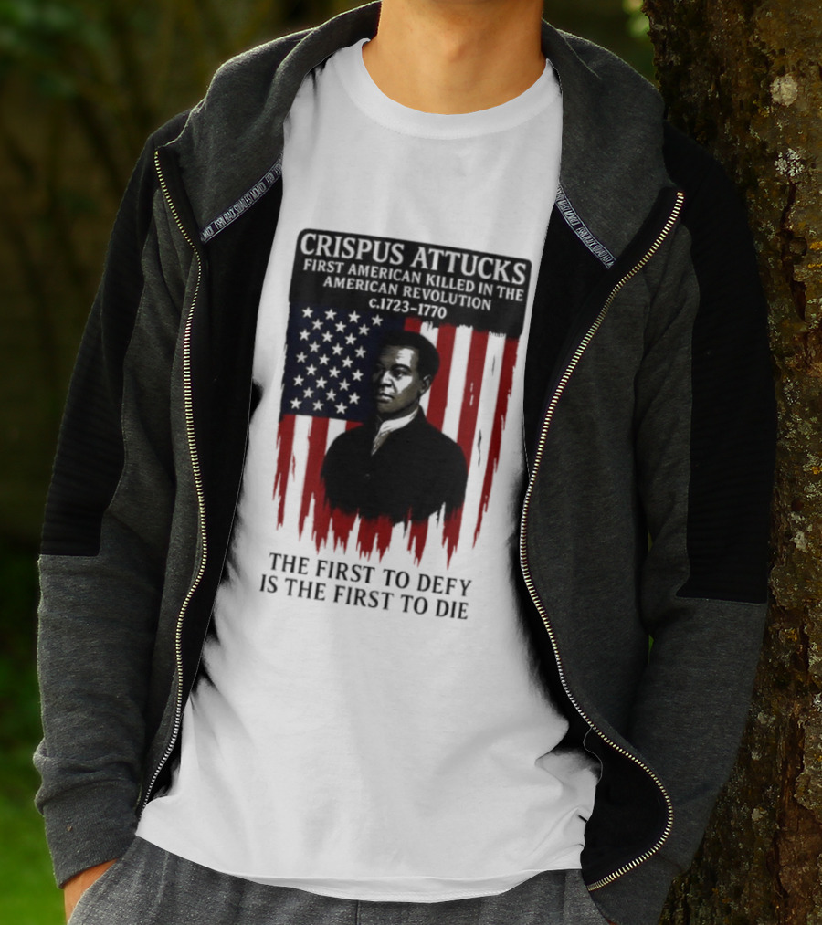 Crispus Attucks First American Killed In The Revolution The First To Defy Is The First To Die American Flag Background T-Shirt