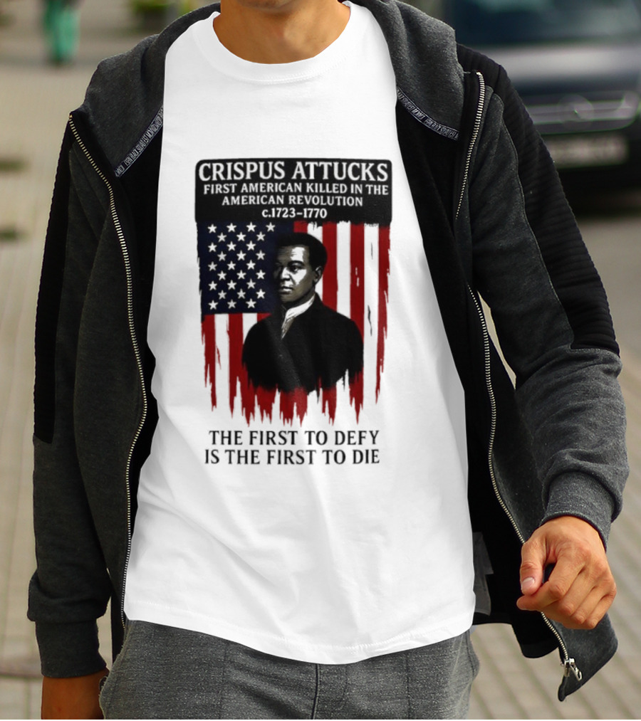 Crispus Attucks First American Killed In The Revolution The First To Defy Is The First To Die American Flag Background T-Shirt