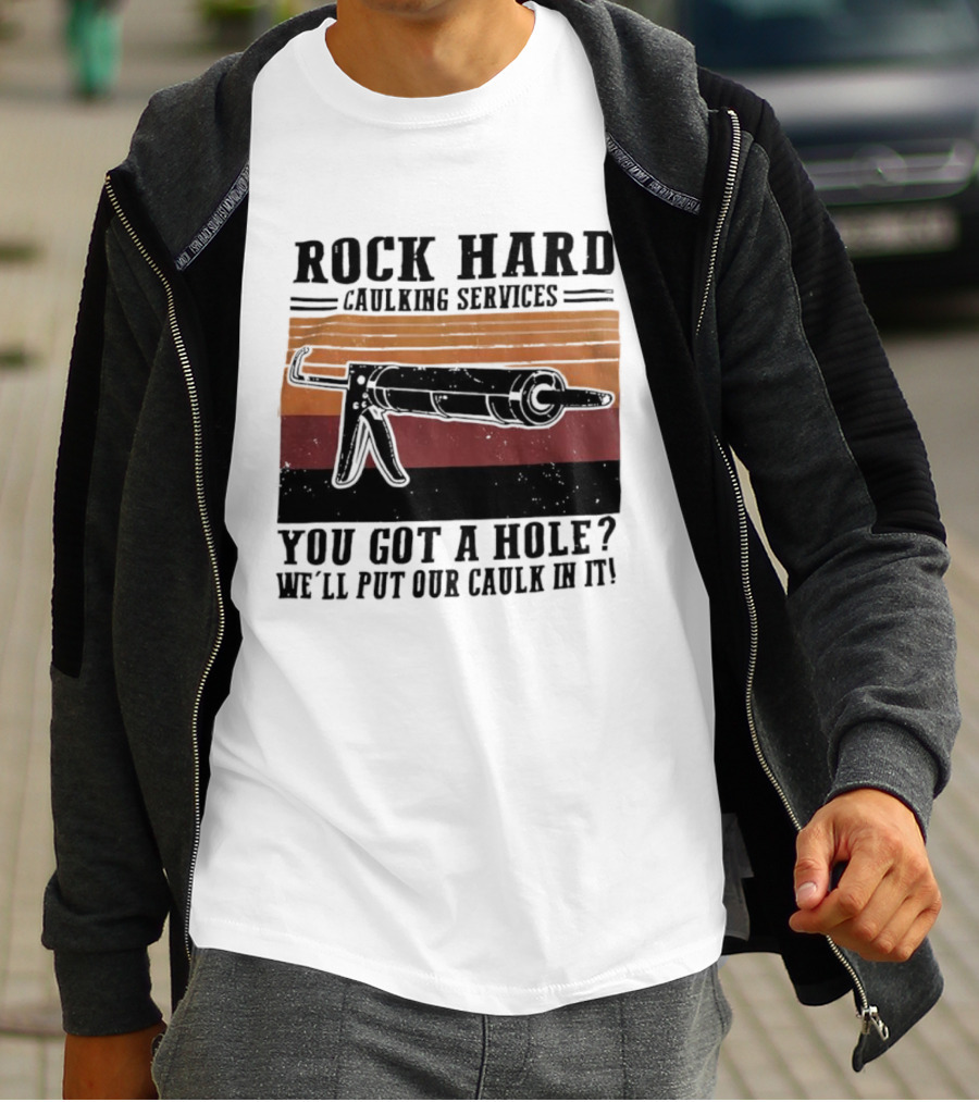 Rock Hard Caulking Services You Got A Hole Let Me Put Our Caulk In It Retro Style T-Shirt